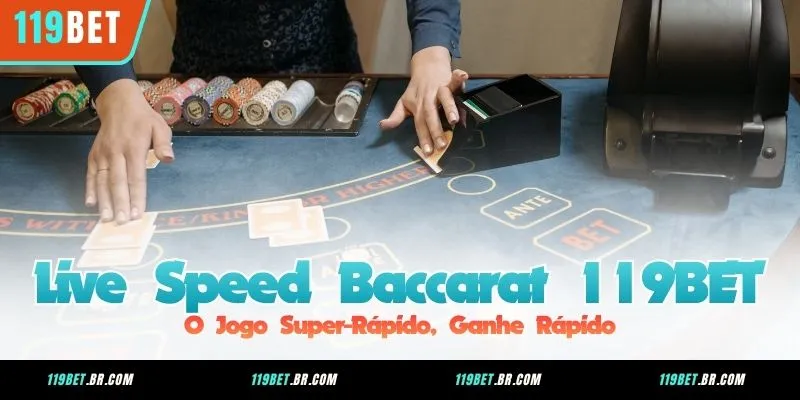 Live Speed Baccarat 119BET – O Jogo Super-Rápido, Ganhe Rápido