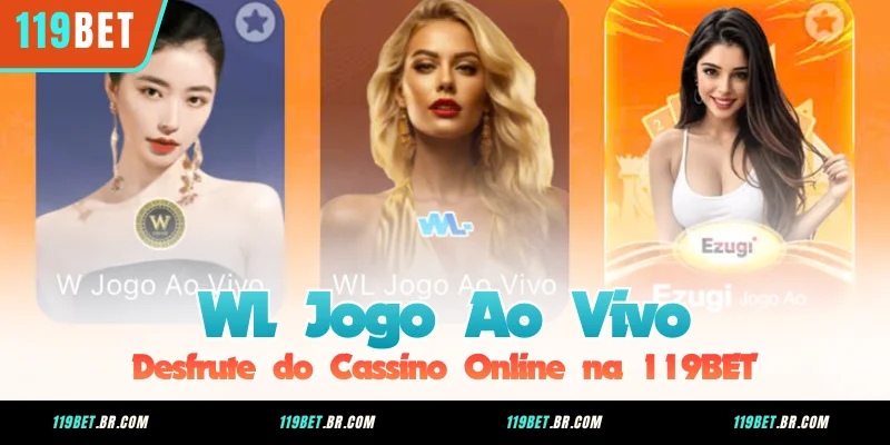 WL Jogo Ao Vivo – Desfrute do Cassino Online na 119BET